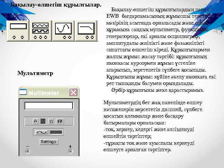 Бақылау-өлшегіш құрылғылар. Мультиметр Бақылау-өлшегіш құрылғылардың панелі EWB бағдарламасының жұмысшы терезесі мәзірінің асытнада орналасады және
