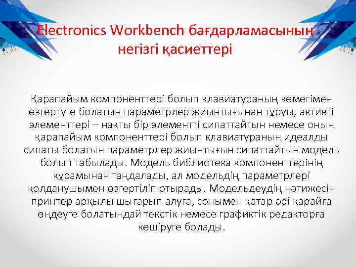 Electronics Workbench бағдарламасының негізгі қасиеттері Қарапайым компоненттері болып клавиатураның көмегімен өзгертуге болатын параметрлер жиынтығынан
