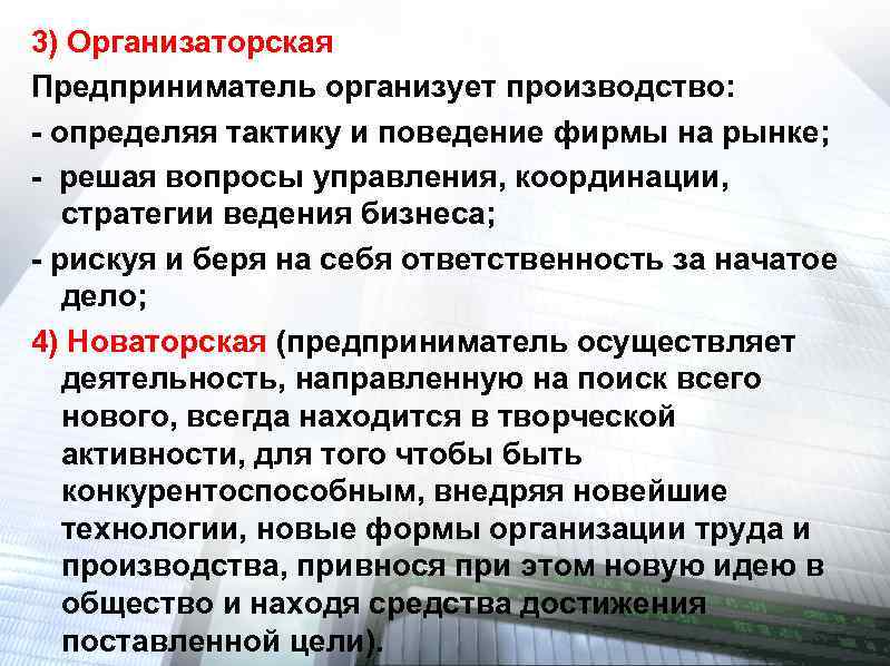 3) Организаторская Предприниматель организует производство: - определяя тактику и поведение фирмы на рынке; -