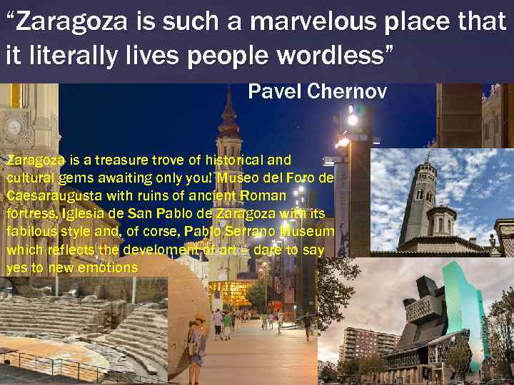 “Zaragoza is such a marvelous place that it literally lives people wordless” Pavel Chernov