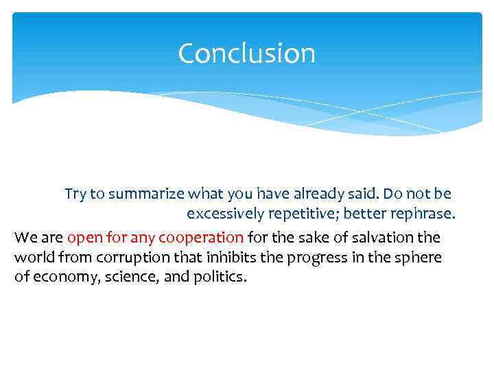 Conclusion Try to summarize what you have already said. Do not be excessively repetitive;