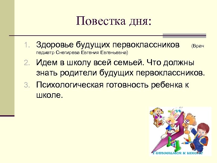 Повестка дня: 1. Здоровье будущих первоклассников (Врач педиатр Снегирева Евгения Евгеньевна) 2. Идем в