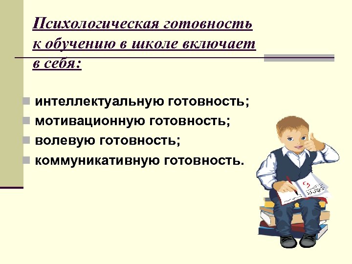 Психологическая готовность к обучению в школе включает в себя: n интеллектуальную готовность; n мотивационную