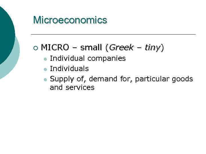 Microeconomics ¡ MICRO – small (Greek – tiny) l l l Individual companies Individuals