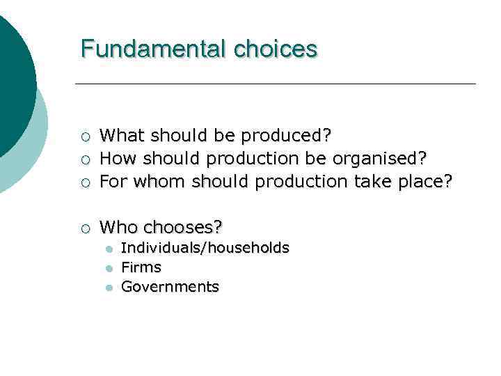 Fundamental choices ¡ What should be produced? How should production be organised? For whom