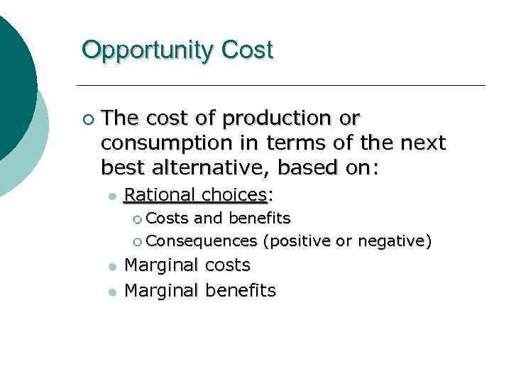 Opportunity Cost ¡ The cost of production or consumption in terms of the next