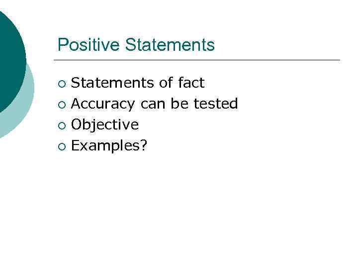 Positive Statements of fact ¡ Accuracy can be tested ¡ Objective ¡ Examples? ¡