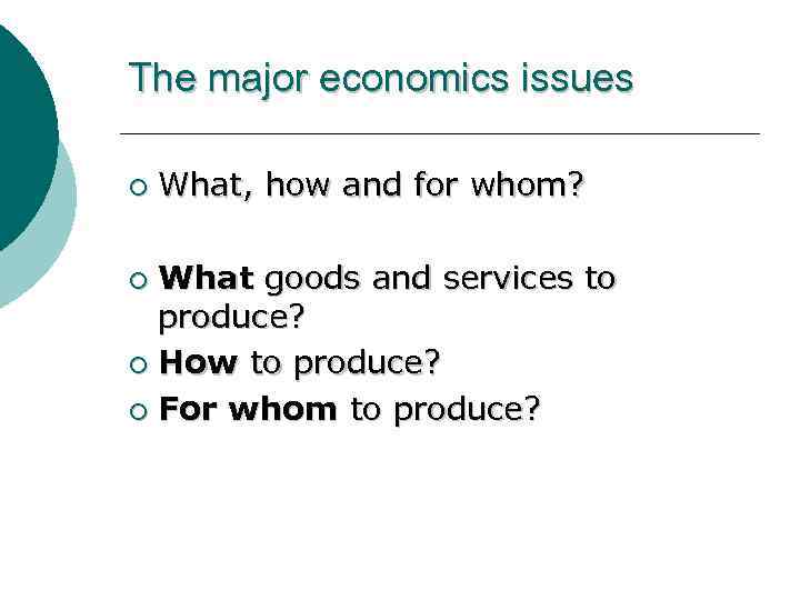 The major economics issues ¡ What, how and for whom? What goods and services