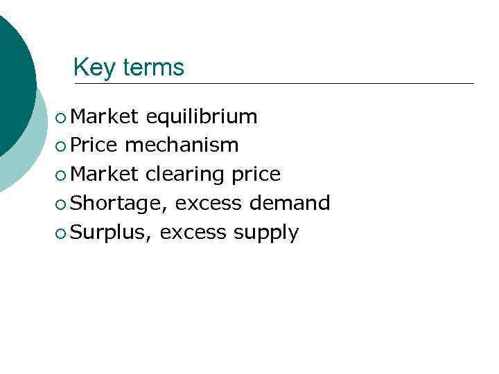 Key terms ¡ Market equilibrium ¡ Price mechanism ¡ Market clearing price ¡ Shortage,