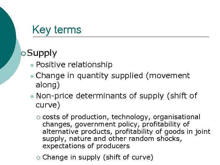 Key terms ¡ Supply Positive relationship l Change in quantity supplied (movement along) l