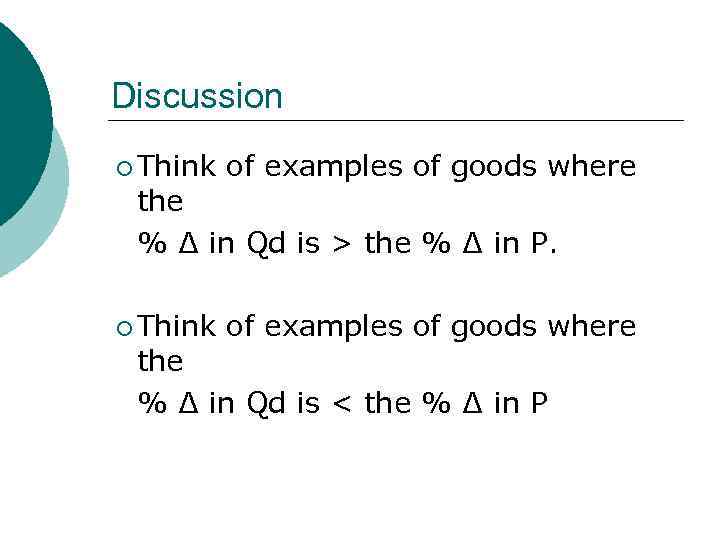 Discussion ¡ Think of examples of goods where the % ∆ in Qd is