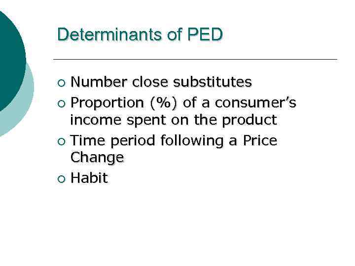 Determinants of PED Number close substitutes ¡ Proportion (%) of a consumer’s income spent