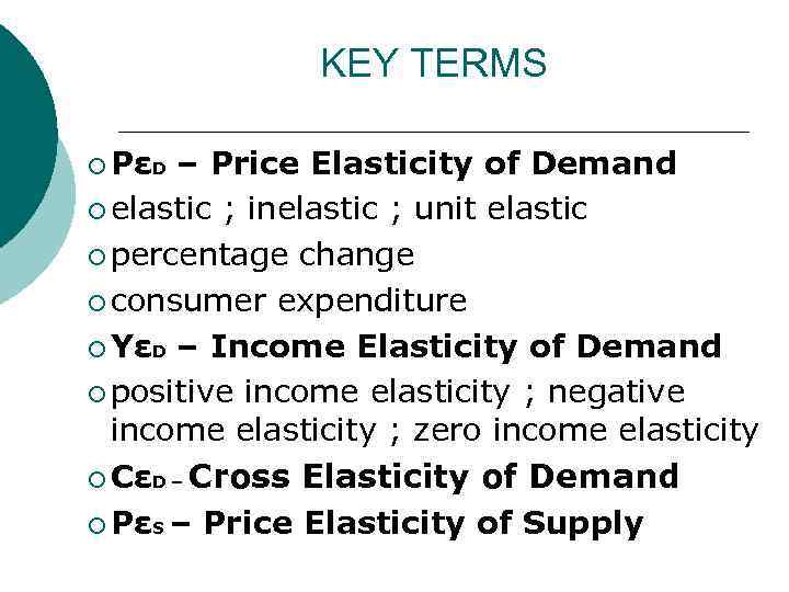 KEY TERMS ¡ PεD – Price Elasticity of Demand ¡ elastic ; inelastic ;