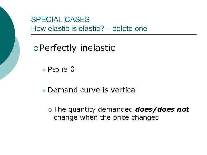 SPECIAL CASES How elastic is elastic? – delete one ¡ Perfectly inelastic l PεD