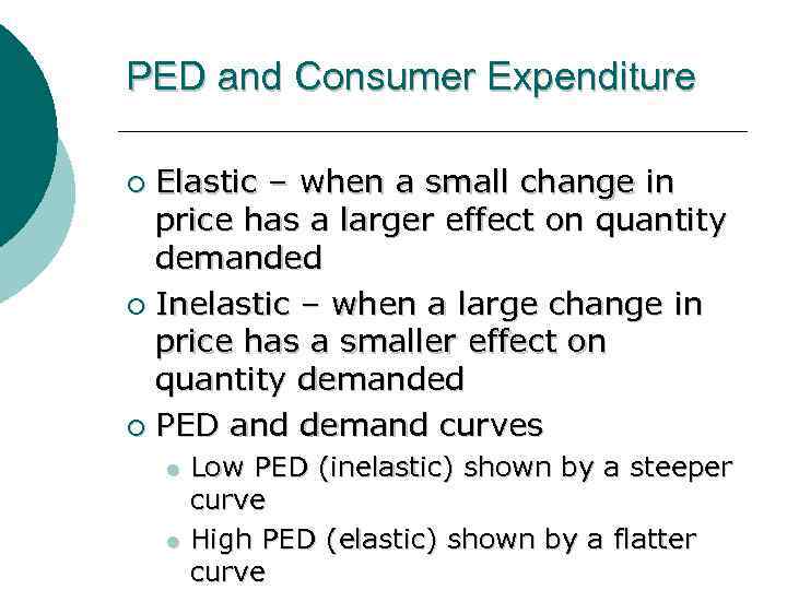 PED and Consumer Expenditure Elastic – when a small change in price has a