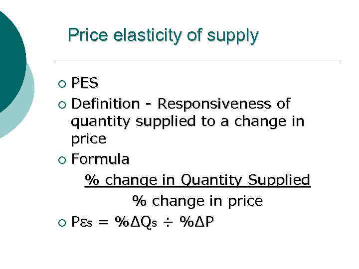 Price elasticity of supply PES ¡ Definition - Responsiveness of quantity supplied to a