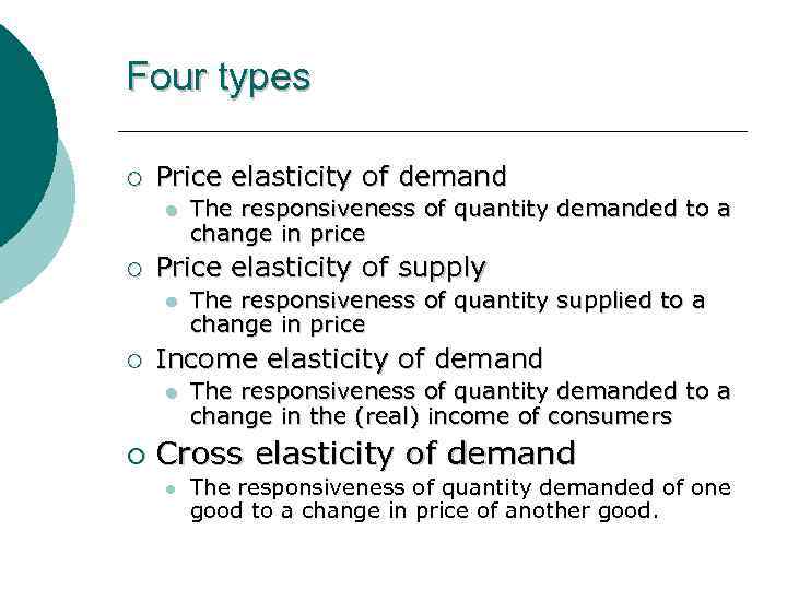 Four types ¡ Price elasticity of demand l ¡ Price elasticity of supply l