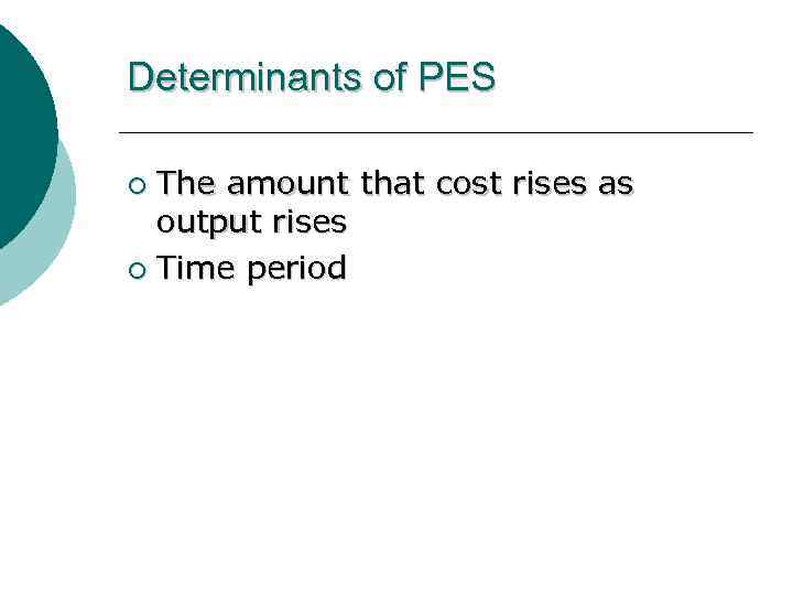 Determinants of PES The amount that cost rises as output rises ¡ Time period