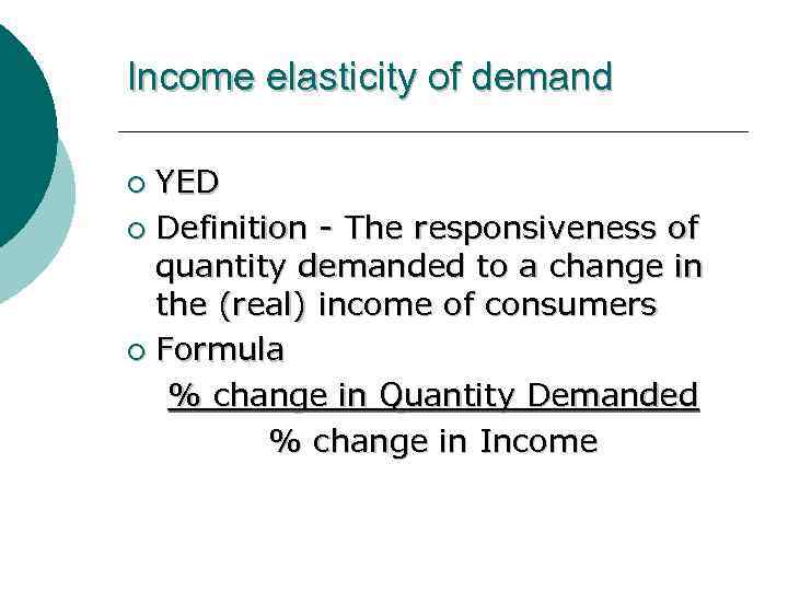Income elasticity of demand YED ¡ Definition - The responsiveness of quantity demanded to