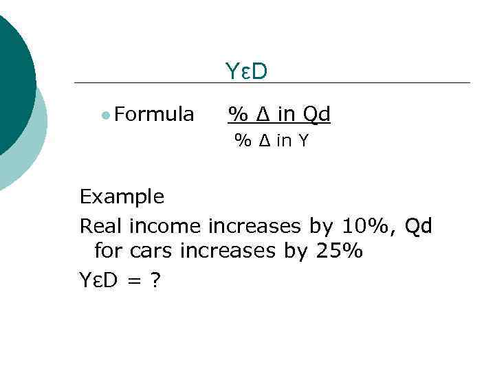 YεD l Formula % ∆ in Qd % ∆ in Y Example Real income