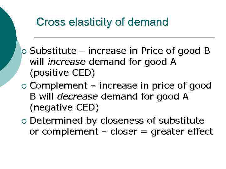 Cross elasticity of demand Substitute – increase in Price of good B will increase