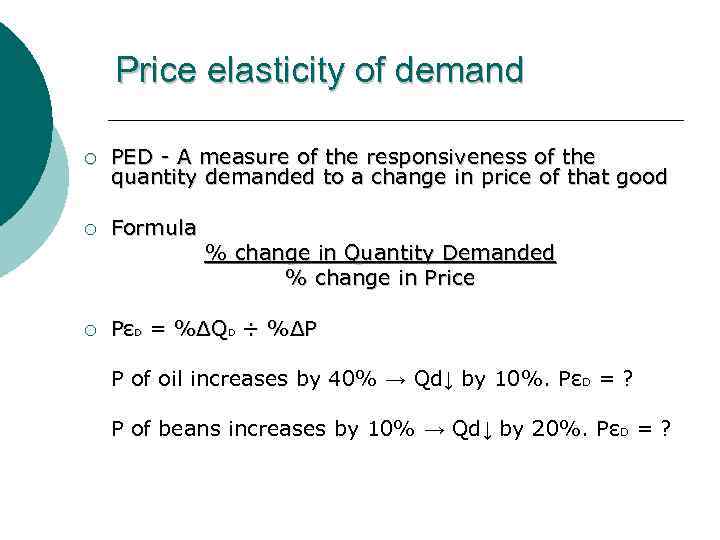 Price elasticity of demand ¡ PED - A measure of the responsiveness of the