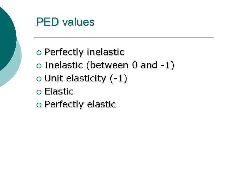 PED values Perfectly inelastic ¡ Inelastic (between 0 and -1) ¡ Unit elasticity (-1)