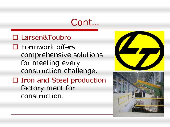 Cont… o Larsen&Toubro o Formwork offers comprehensive solutions for meeting every construction challenge. o