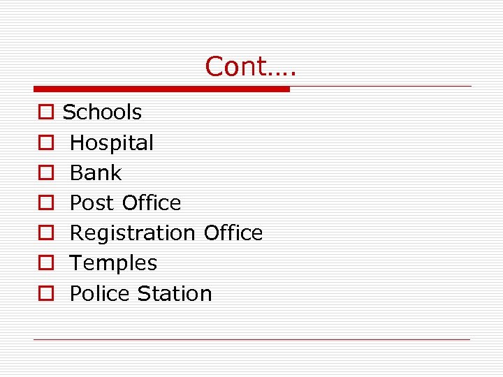 Cont…. o o o o Schools Hospital Bank Post Office Registration Office Temples Police