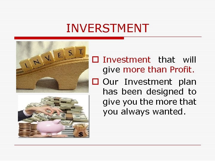 INVERSTMENT o Investment that will give more than Profit. o Our Investment plan has