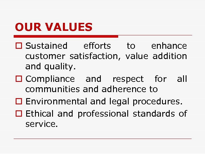 OUR VALUES o Sustained efforts to enhance customer satisfaction, value addition and quality. o