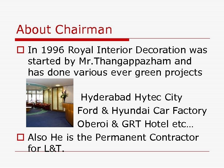 About Chairman o In 1996 Royal Interior Decoration was started by Mr. Thangappazham and