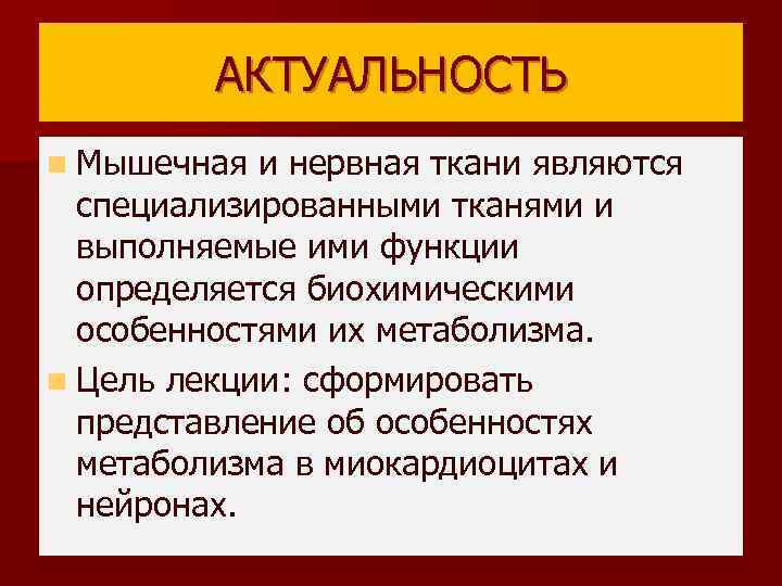 АКТУАЛЬНОСТЬ n Мышечная и нервная ткани являются специализированными тканями и выполняемые ими функции определяется