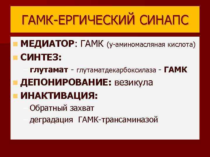 ГАМК-ЕРГИЧЕСКИЙ СИНАПС n МЕДИАТОР: ГАМК (y-аминомасляная кислота) n СИНТЕЗ: – глутамат - глутаматдекарбоксилаза -