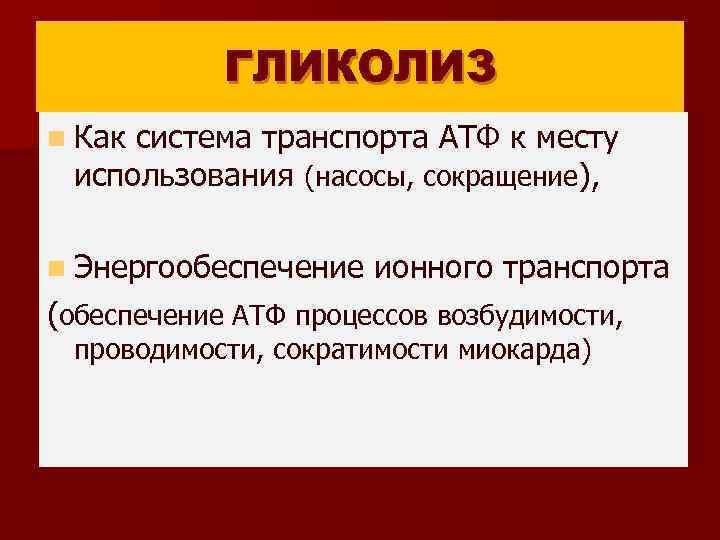 ГЛИКОЛИЗ n Как система транспорта АТФ к месту использования (насосы, сокращение), n Энергообеспечение ионного