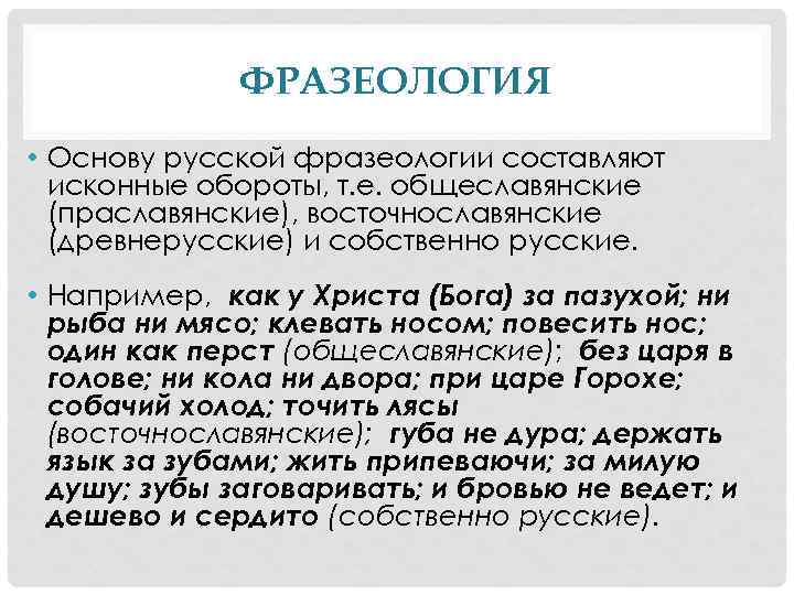 ФРАЗЕОЛОГИЯ • Основу русской фразеологии составляют исконные обороты, т. е. общеславянские (праславянские), восточнославянские (древнерусские)