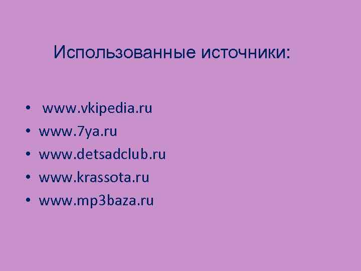 Использованные источники: • www. vkipedia. ru • www. 7 ya. ru • www. detsadclub.