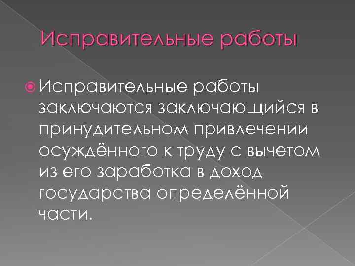 Исправительные работы заключаются заключающийся в принудительном привлечении осуждённого к труду с вычетом из его