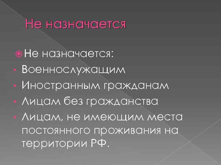 Не назначается Не • • назначается: Военнослужащим Иностранным гражданам Лицам без гражданства Лицам, не