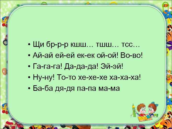  • Щи бр-р-р кшш… тсс… • Ай-ай ей-ей ек-ек ой-ой! Во-во! • Га-га-га!