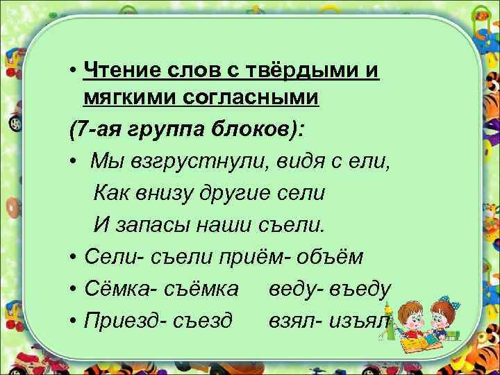  • Чтение слов с твёрдыми и мягкими согласными (7 -ая группа блоков): •