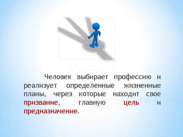 Человек выбирает профессию и реализует определенные жизненные планы, через которые находит свое призвание, главную