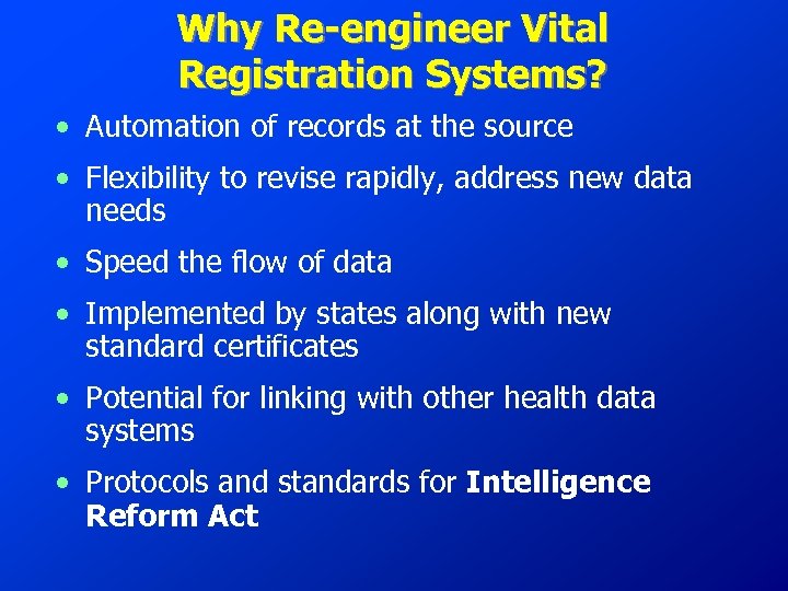 Why Re-engineer Vital Registration Systems? • Automation of records at the source • Flexibility