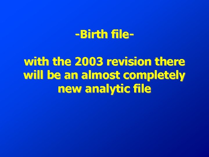 -Birth filewith the 2003 revision there will be an almost completely new analytic file