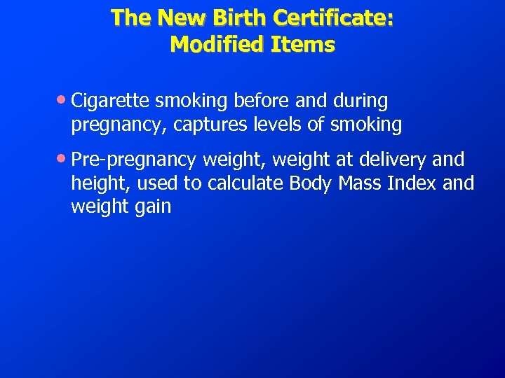 The New Birth Certificate: Modified Items • Cigarette smoking before and during pregnancy, captures