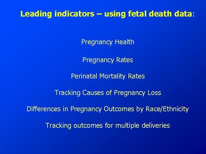 Leading indicators – using fetal death data: Pregnancy Health Pregnancy Rates Perinatal Mortality Rates