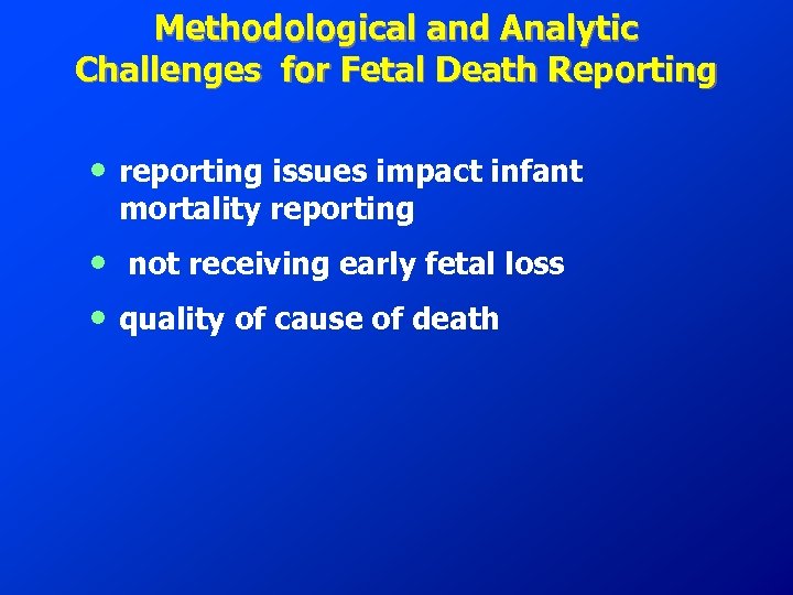 Methodological and Analytic Challenges for Fetal Death Reporting • reporting issues impact infant mortality