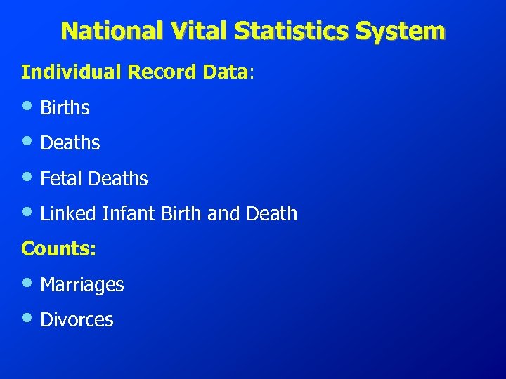 National Vital Statistics System Individual Record Data: • Births • Deaths • Fetal Deaths