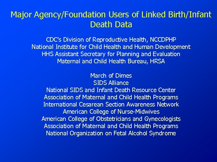 Major Agency/Foundation Users of Linked Birth/Infant Death Data CDC’s Division of Reproductive Health, NCCDPHP