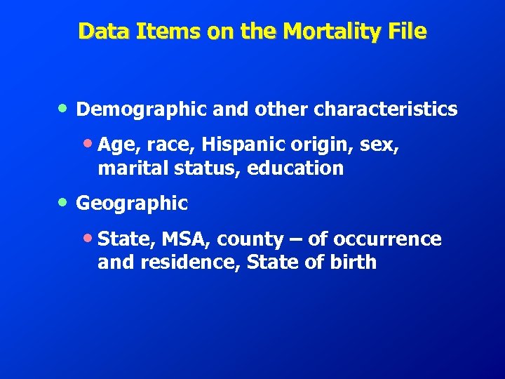 Data Items on the Mortality File • Demographic and other characteristics • Age, race,